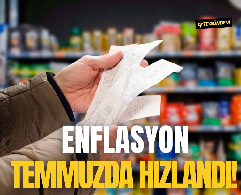 Enflasyon temmuzda hızlandı!