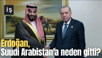 Erdoğan, Suudi Arabistan'a neden gitti?