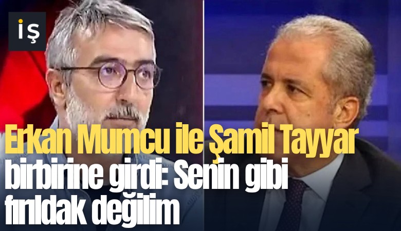 Erkan Mumcu ile Şamil Tayyar birbirine girdi: Senin gibi fırıldak değilim