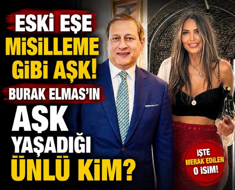 Eski eşe misilleme gibi aşk! Burak Elmas'ın aşk yaşadığı ünlü kim?