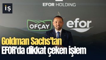 Goldman Sachs'tan EFOR'da dikkat çeken işlem