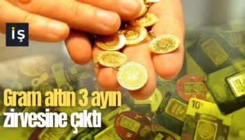 Gram altın 3 ayın zirvesine çıktı