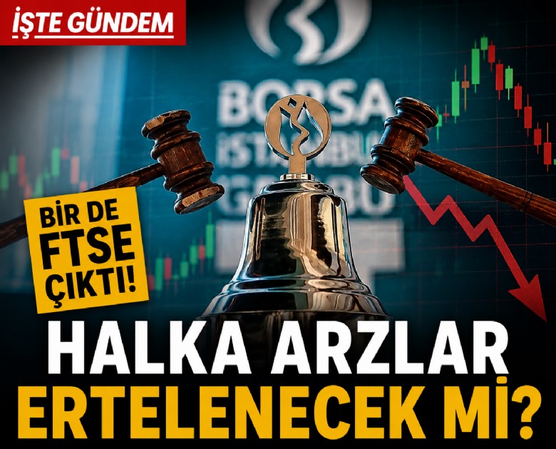 Halka arzlar ertelenecek mi? Bir de FTSE çıktı