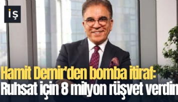 Hamit Demir'den bomba itiraf: Ruhsat için 8 milyon rüşvet verdim