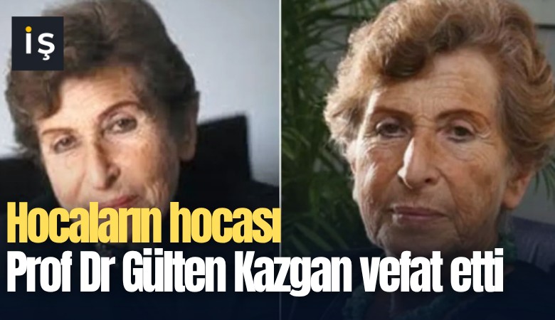 Hocaların hocası Prof Dr Gülten Kazgan vefat etti