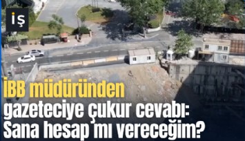 İBB müdüründen gazeteciye çukur cevabı: Sana hesap mı vereceğim?