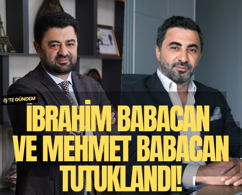 İbrahim Babacan ve Mehmet Babacan tutuklandı!