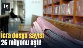 İcra dosya sayısı 26 milyonu aştı!