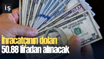 İhracatçının doları 50.88 liradan alınacak