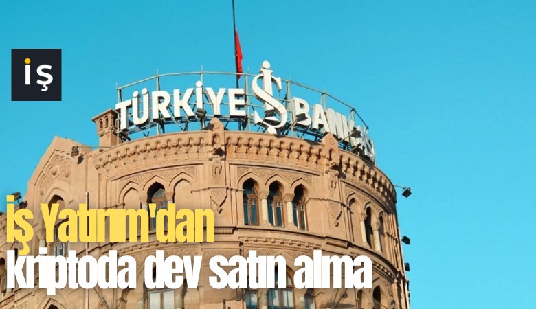 İş Yatırım'dan kriptoda dev satın alma