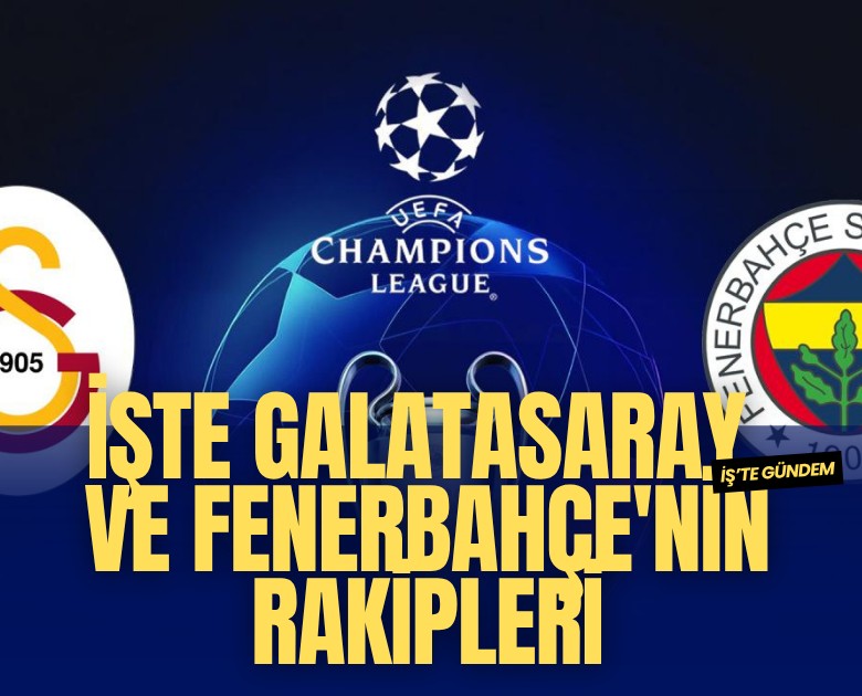 İşte Şampiyonlar Ligi'nde Galatasaray ve Fenerbahçe'nin rakipleri