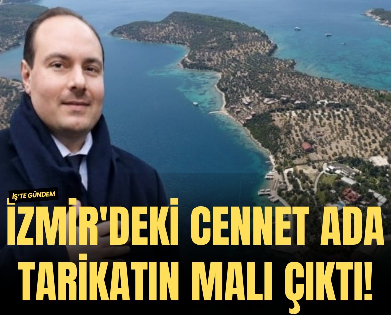 İzmir Dikili'deki cennet ada tarikatın malı çıktı!