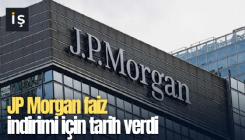JP Morgan faiz indirimi için tarih verdi?