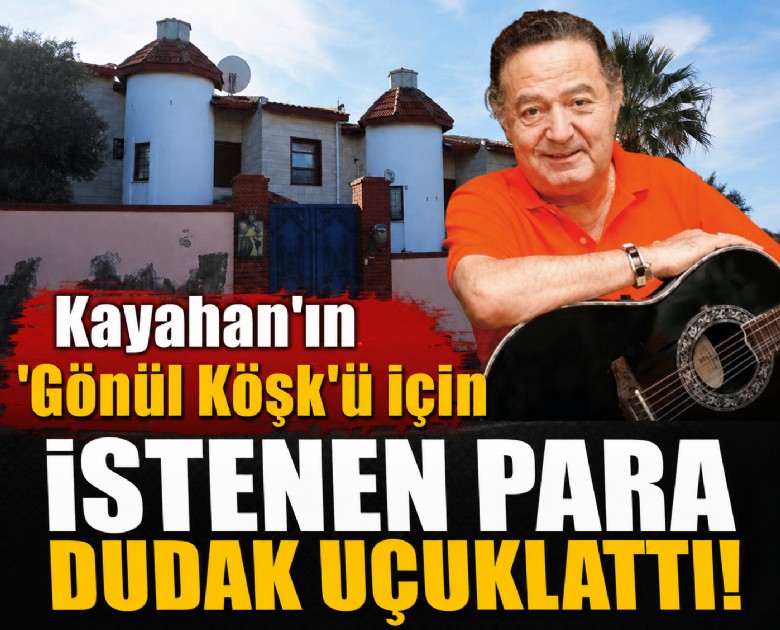 Kayahan'ın 'Gönül Köşk'ü için istenen para dudak uçuklattı!