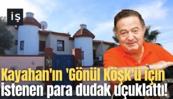 Kayahan'ın 'Gönül Köşk'ü için istenen para dudak uçuklattı!