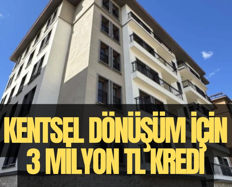 Kentsel dönüşüm için 3 milyon TL kredi