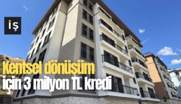 Kentsel dönüşüm için 3 milyon TL kredi