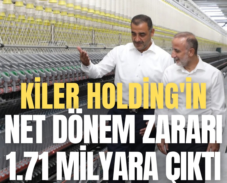 Kiler Holding'in net dönem zararı 1.71 milyara çıktı