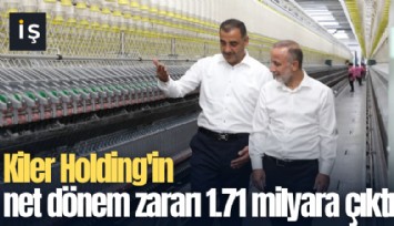 Kiler Holding'in net dönem zararı 1.71 milyara çıktı