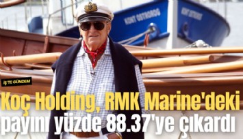 Koç Holding, RMK Marine'deki payını yüzde 88.37'ye çıkardı