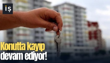 Konutta kayıp devam ediyor!