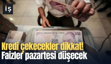 Kredi çekecekler dikkat! Faizler pazartesi düşecek