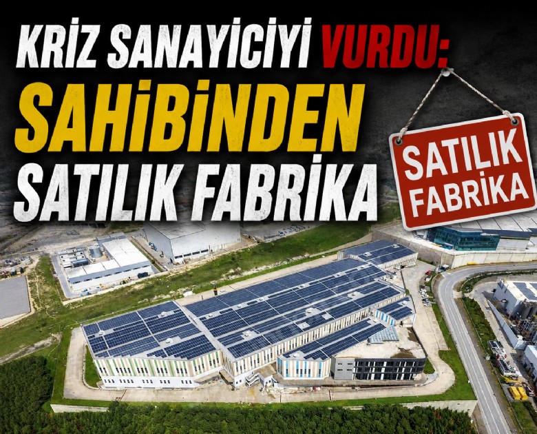 Kriz sanayiciyi vurdu: Sahibinden satılık fabrika