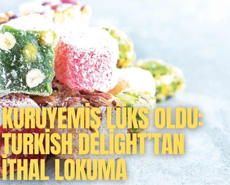 Kuruyemiş lüks oldu: Turkish Delight’tan ithal lokuma