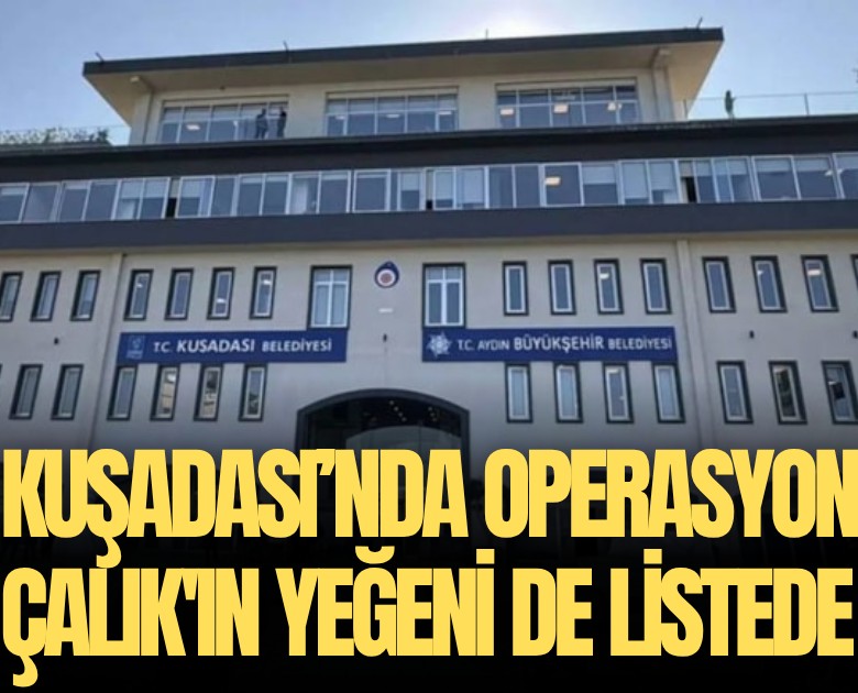 Kuşadası Belediyesi'ne 3. dalga operasyon: Çalık'ın yeğeni de listede