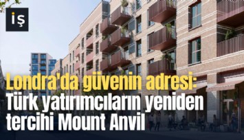Londra'da güvenin adresi: Türk yatırımcıların yeniden tercihi Mount Anvil