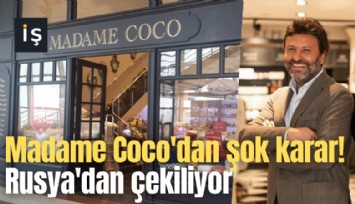 Madame Coco'dan şok karar! Rusya'dan çekiliyor
