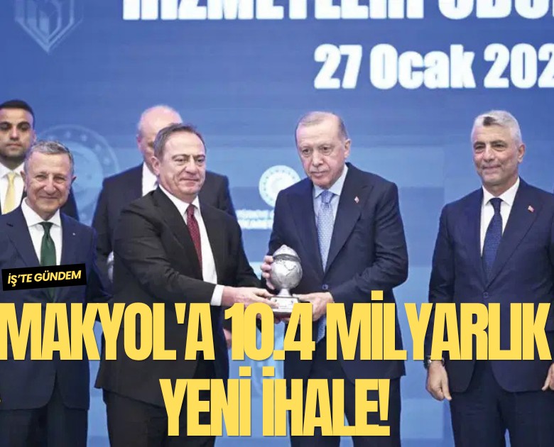 Makyol'a 10.4 milyarlık yeni ihale!