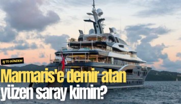 Marmaris'e demir atan yüzen saray kimin?