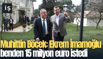 Muhittin Böcek: Ekrem İmamoğlu benden 15 milyon euro istedi