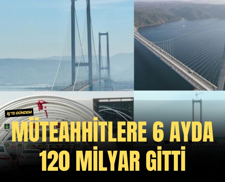 Müteahhitlere 6 ayda 120 milyar gitti
