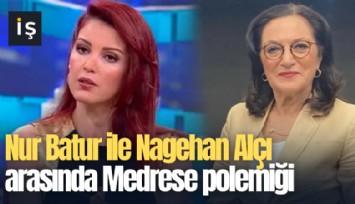 Nur Batur ile Nagehan Alçı arasında Medrese polemiği