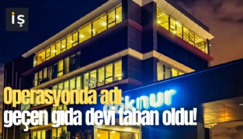 Operasyonda adı geçen gıda devi taban oldu!