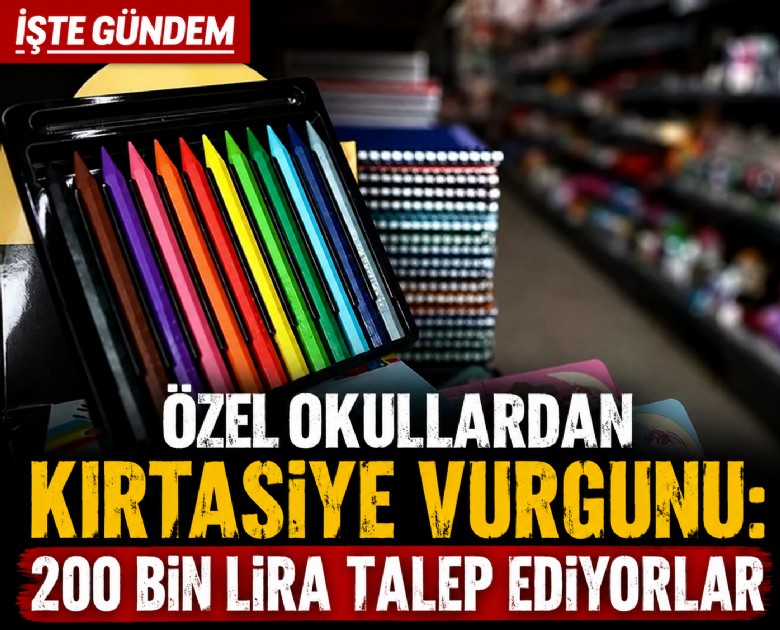 Özel okullardan kırtasiye vurgunu: 200 bin lira talep ediyorlar