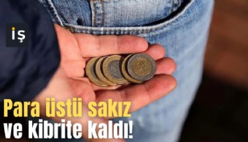 Para üstü sakız ve kibrite kaldı!