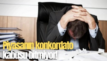 Piyasanın konkordato kabusu bitmiyor!