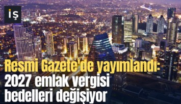 Resmi Gazete'de yayımlandı: 2027 emlak vergisi bedelleri değişiyor