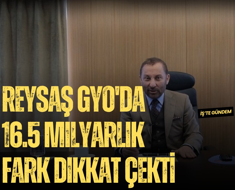 REYSAŞ GYO'da 16.5 milyarlık fark dikkat çekti