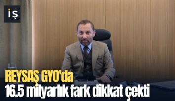 REYSAŞ GYO'da 16.5 milyarlık fark dikkat çekti