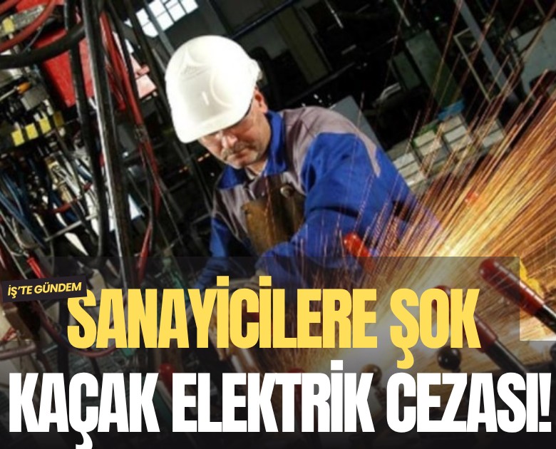 Sanayicilere şok kaçak elektrik cezası!