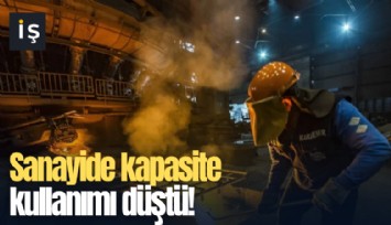 Sanayide kapasite kullanımı düştü!