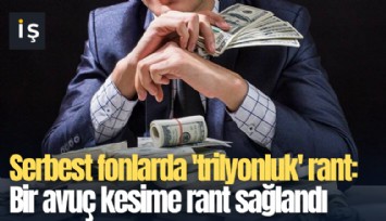 Serbest fonlarda 'trilyonluk' rant: Bir avuç kesime rant sağlandı