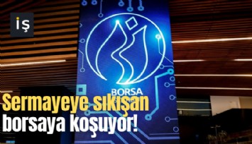 Sermayeye sıkışan borsaya koşuyor!