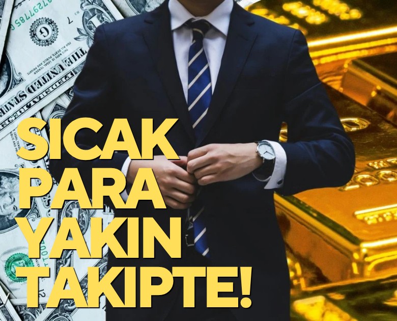 Sıcak para yakın takipte!