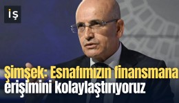 Şimşek: Esnafımızın finansmana erişimini kolaylaştırıyoruz