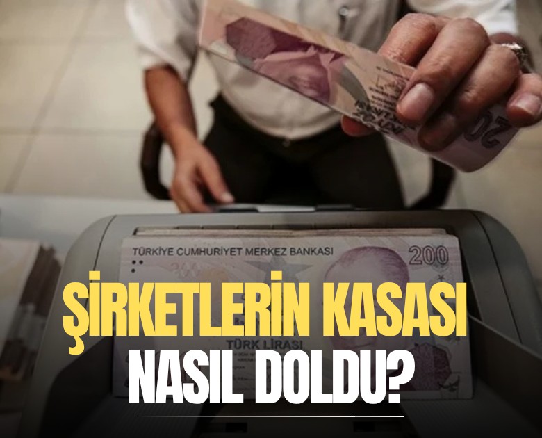 Şirketlerin kasası nasıl doldu?